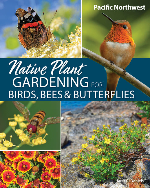 Native Plant Gardening for Birds, Bees & Butterflies: Pacific Northwest - Ingram