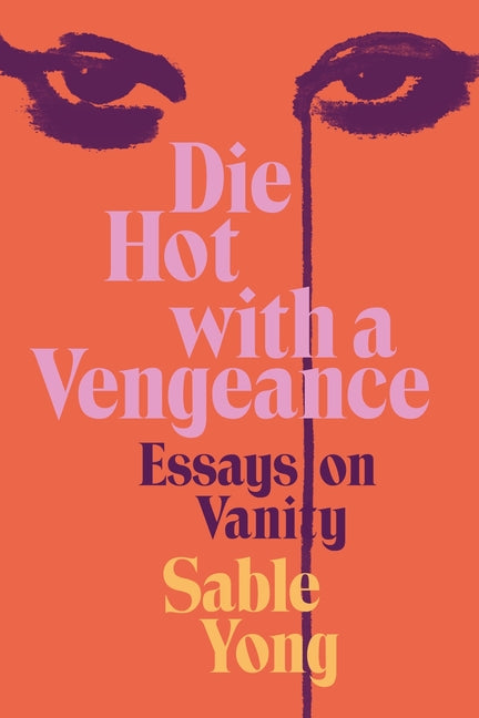 Die Hot with a Vengeance: Essays on Vanity - Ingram