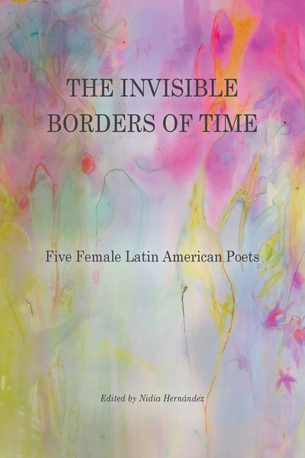 Invisible Borders of Time: Five Female Latin American Poets - Ingram