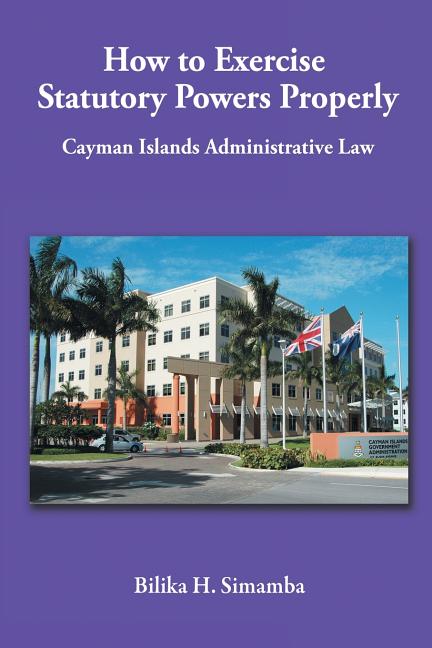 How to Exercise Statutory Powers Properly: Cayman Islands Administrative Law - Ingram
