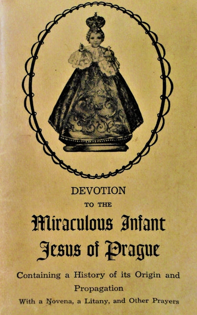 Devotion to the Miraculous Infant Jesus of Prague: Containing a History of its Origin and Propagation, with a Novena, Litany and Other Prayers - Ingram
