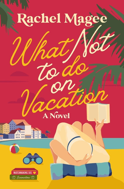 What Not to Do on Vacation: A Clean Beach Rom-Com Featuring Fake Dating and a Playboy Hero - Ingram