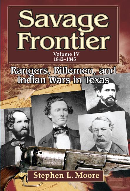 Savage Frontier Volume IV: Rangers, Riflemen, and Indian Wars in Texas, 1842-1845 - Ingram