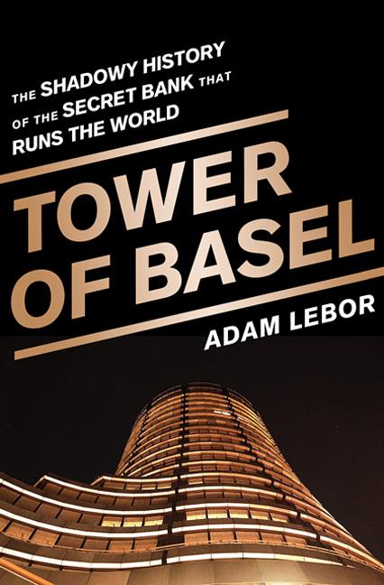 Tower of Basel: The Shadowy History of the Secret Bank That Runs the World - Ingram