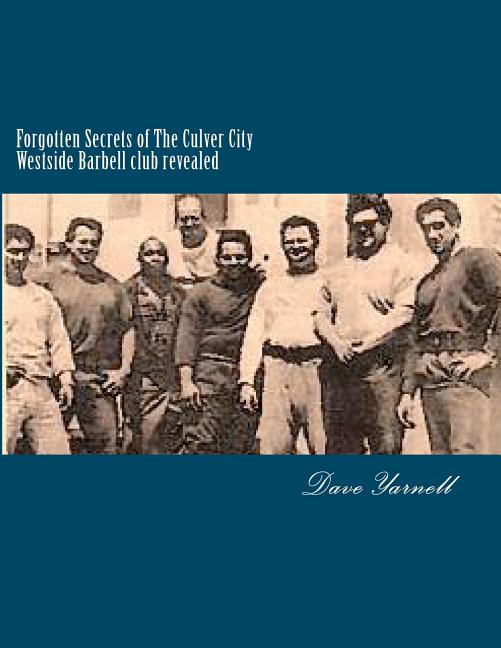Forgotten Secrets of The Culver City Westside Barbell club revealed: Featuring the entire original Westside Barbell Crew, the Wild Bunch of West Virgi - Ingram