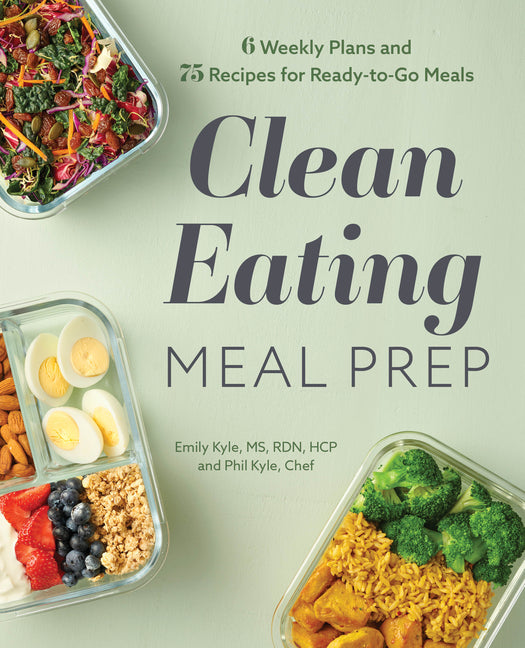 Clean Eating Meal Prep: 6 Weekly Plans and 75 Recipes for Ready-To-Go Meals - Ingram