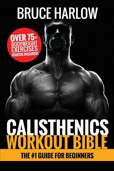 Calisthenics Workout Bible: The #1 Guide for Beginners - Over 75+ Bodyweight Exercises (Photos Included) - Ingram
