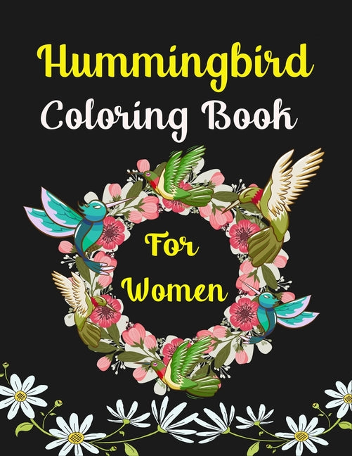 Hummingbird Coloring Book For Women: 35 Coloring Pages For Adults Featuring Adorable Hummingbirds with Beautiful Floral Patterns For Relieving ... (Lo - Ingram
