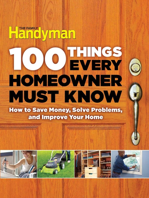 100 Things Every Homeowner Must Know: How to Save Money, Solve Problems and Improve Your Home - Ingram