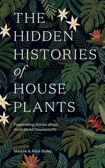Hidden Histories of Houseplants: Fascinating Stories of Our Most-Loved Houseplants - Ingram