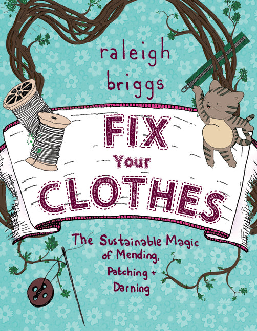 Fix Your Clothes: The Sustainable Magic of Mending, Patching, and Darning - Ingram