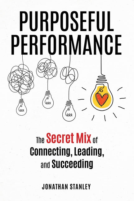Purposeful Performance: The Secret Mix of Connecting, Leading, and Succeeding - Ingram