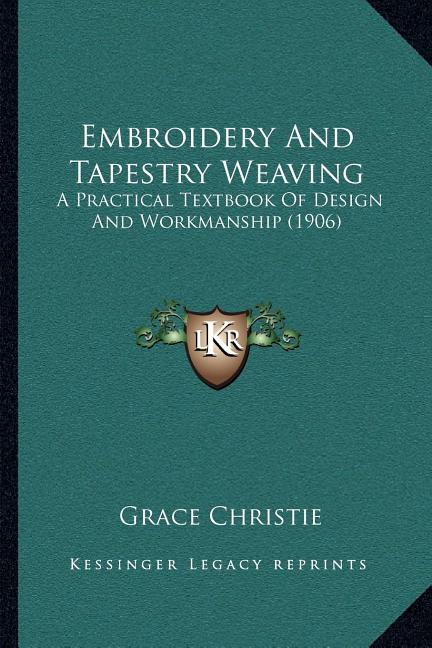 Embroidery And Tapestry Weaving: A Practical Textbook Of Design And Workmanship (1906) - Ingram