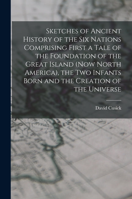 Sketches of Ancient History of the Six Nations Comprising First a Tale of the Foundation of the Great Island (Now North America), the Two Infants Born - Ingram