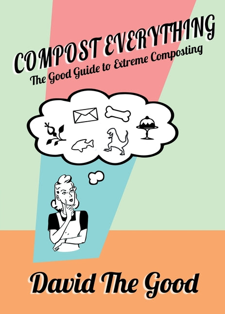 Compost Everything: The Good Guide to Extreme Composting - Ingram