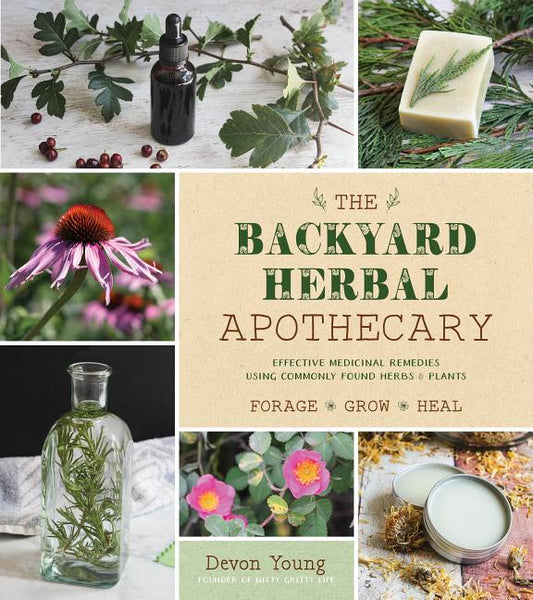 Backyard Herbal Apothecary: Effective Medicinal Remedies Using Commonly Found Herbs & Plants - Ingram