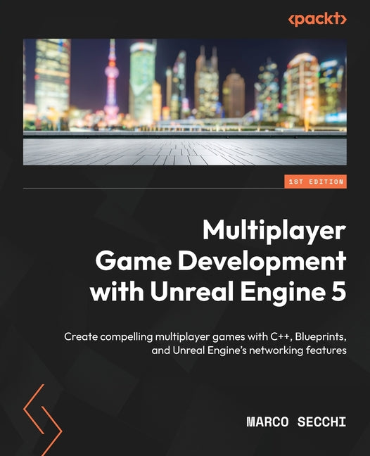 Multiplayer Game Development with Unreal Engine 5: Create compelling multiplayer games with C++, Blueprints, and Unreal Engine's networking features - Ingram