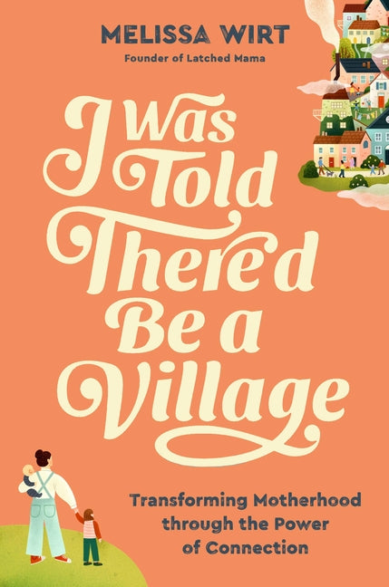 I Was Told There'd Be a Village: Transforming Motherhood Through the Power of Connection - Ingram