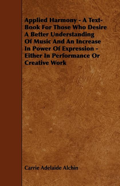 Applied Harmony - A Text-Book For Those Who Desire A Better Understanding Of Music And An Increase In Power Of Expression - Either In Performance Or C - Ingram