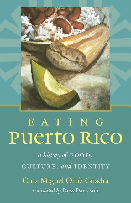 Eating Puerto Rico: A History of Food, Culture, and Identity - Ingram