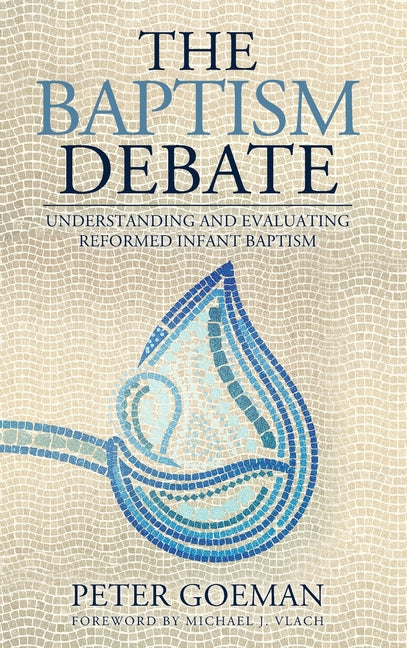 Baptism Debate: Understanding and Evaluating Reformed Infant Baptism - Ingram