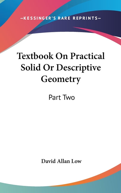 Textbook On Practical Solid Or Descriptive Geometry: Part Two - Ingram