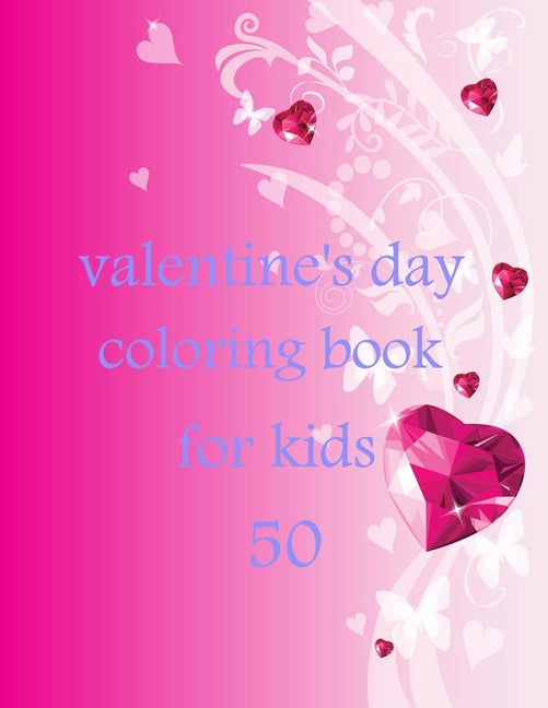 50 valentine's day coloring book for kids: Coloring Book Featuring Romantic, Beautiful and Fun Valentine's Day Designs for Stress and Relaxation - Ingram