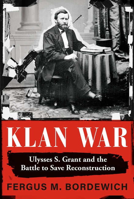 Klan War: Ulysses S. Grant and the Battle to Save Reconstruction - Ingram