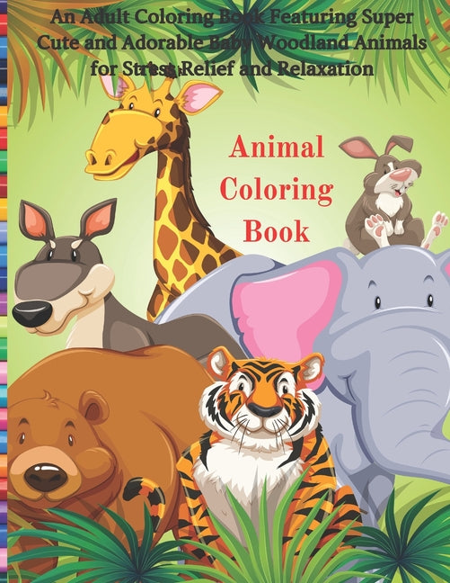 Animal Coloring Book - An Adult Coloring Book Featuring Super Cute and Adorable Baby Woodland Animals for Stress Relief and Relaxation: Coloring Books - Ingram