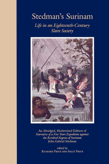 Stedman's Surinam: Life in an Eighteenth-Century Slave Society. an Abridged, Modernized Edition of Narrative of a Five Years Expedition Against the Re - Ingram