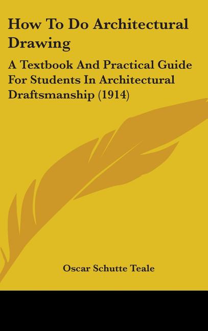 How To Do Architectural Drawing: A Textbook And Practical Guide For Students In Architectural Draftsmanship (1914) - Ingram
