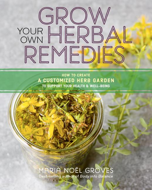 Grow Your Own Herbal Remedies: How to Create a Customized Herb Garden to Support Your Health & Well-Being - Ingram