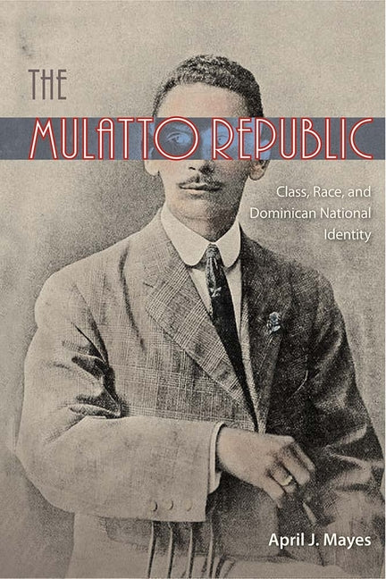 Mulatto Republic: Class, Race, and Dominican National Identity - Ingram