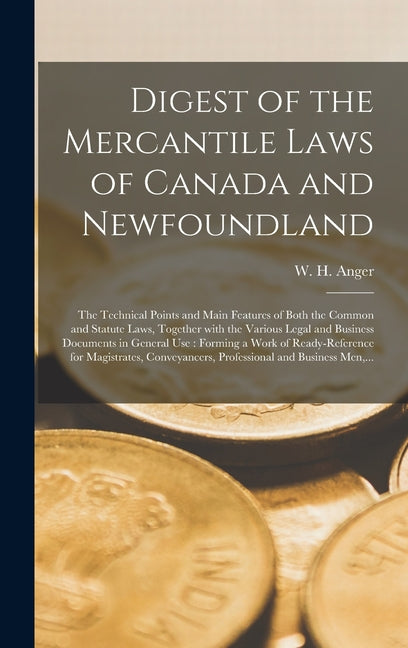 Digest of the Mercantile Laws of Canada and Newfoundland [microform]: the Technical Points and Main Features of Both the Common and Statute Laws, Toge - Ingram