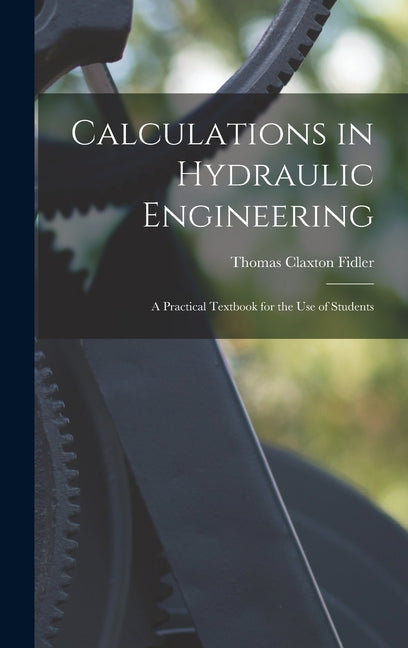 Calculations in Hydraulic Engineering: A Practical Textbook for the Use of Students - Ingram