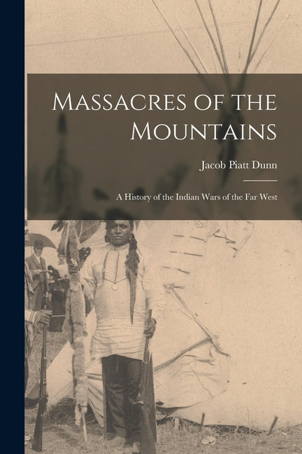 Massacres of the Mountains: A History of the Indian Wars of the Far West - Ingram