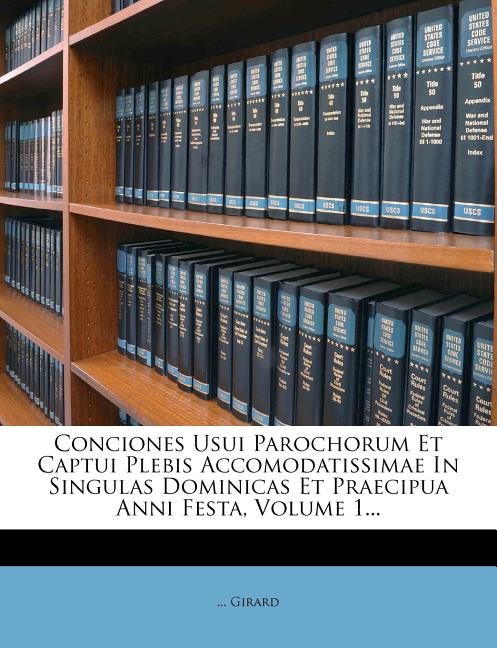 Conciones Usui Parochorum Et Captui Plebis Accomodatissimae in Singulas Dominicas Et Praecipua Anni Festa, Volume 1... - Ingram