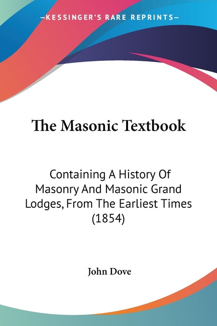 Masonic Textbook: Containing A History Of Masonry And Masonic Grand Lodges, From The Earliest Times (1854) - Ingram