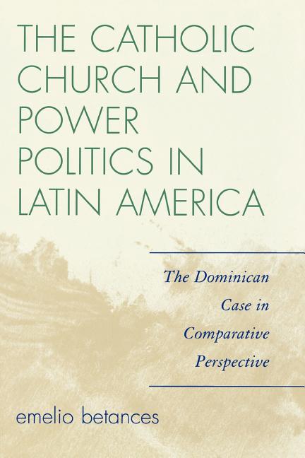 Catholic Church and Power Politics in Latin America: The Dominican Case in Comparative Perspective - Ingram