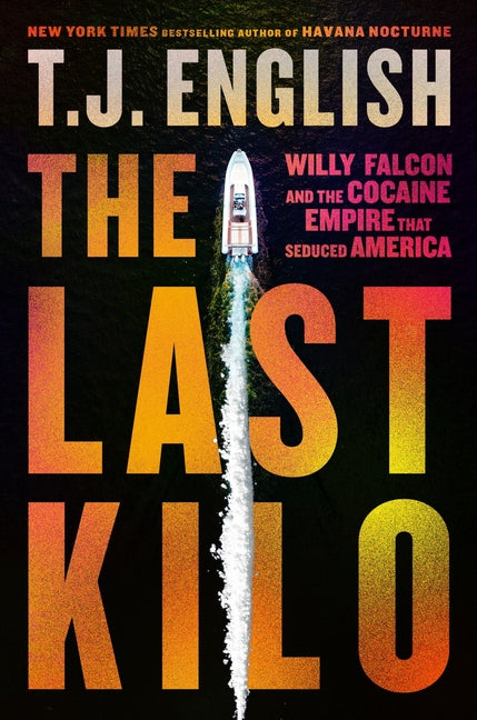 Last Kilo: Willy Falcon and the Cocaine Empire That Seduced America - Ingram