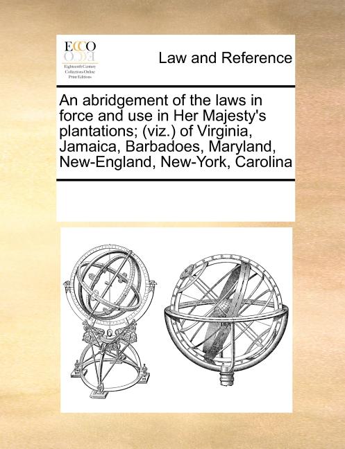 abridgement of the laws in force and use in Her Majesty's plantations; (viz.) of Virginia, Jamaica, Barbadoes, Maryland, New-England, New-York, Caroli - Ingram