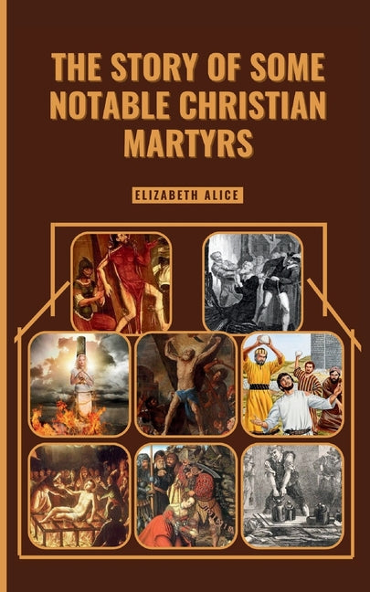 Story of Some Notable Christian Martyrs: Featuring: St. Stephen, St. Lawrence, St. Margaret Clitherow, St. Sebastian, Saint Dymphna and others - Ingram