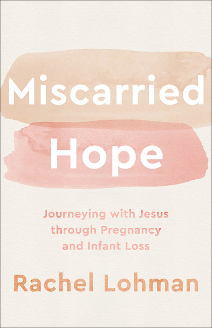Miscarried Hope: Journeying with Jesus Through Pregnancy and Infant Loss - Ingram