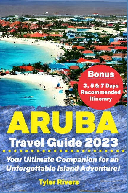 Aruba Travel Guide 2023: Your Ultimate Companion for an Unforgettable Island Adventure! - Ingram