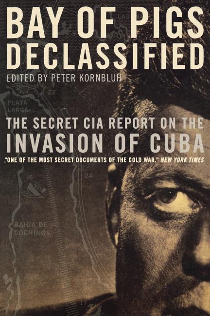 Bay of Pigs Declassified: The Secret CIA Report on the Invasion of Cuba - Ingram