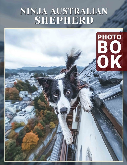 Ninja Australian Shepherd Photo Book: Unique Collection Featuring Agile Dogs In Action Through 40 Stunning Photos - Ingram