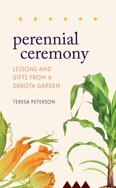 Perennial Ceremony: Lessons and Gifts from a Dakota Garden - Ingram