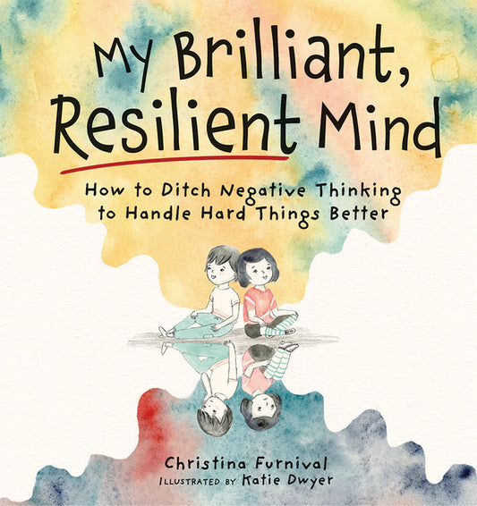 My Brilliant, Resilient Mind: How to Ditch Negative Thinking and Handle Hard Things Better - Ingram