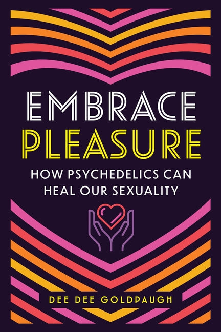 Embrace Pleasure: How Psychedelics Can Heal Our Sexuality - Ingram