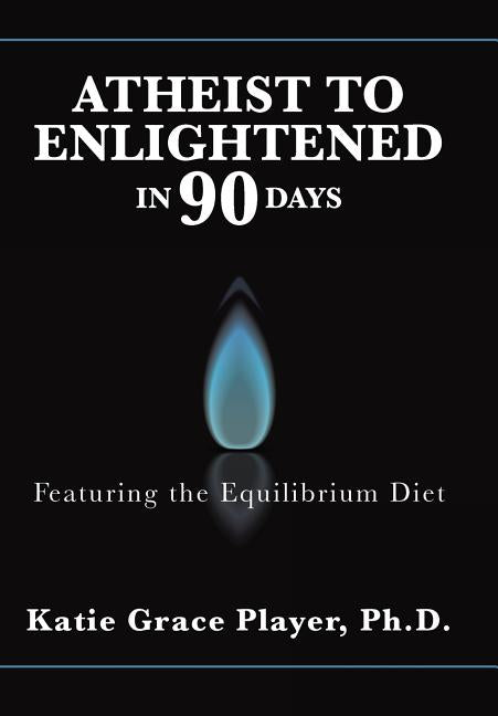 Atheist to Enlightened in 90 Days: Featuring the Equilibrium Diet - Ingram